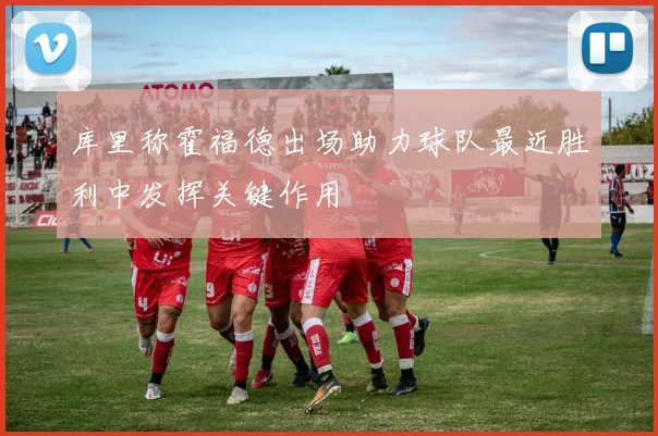 库里称霍福德出场助力球队最近胜利中发挥关键作用