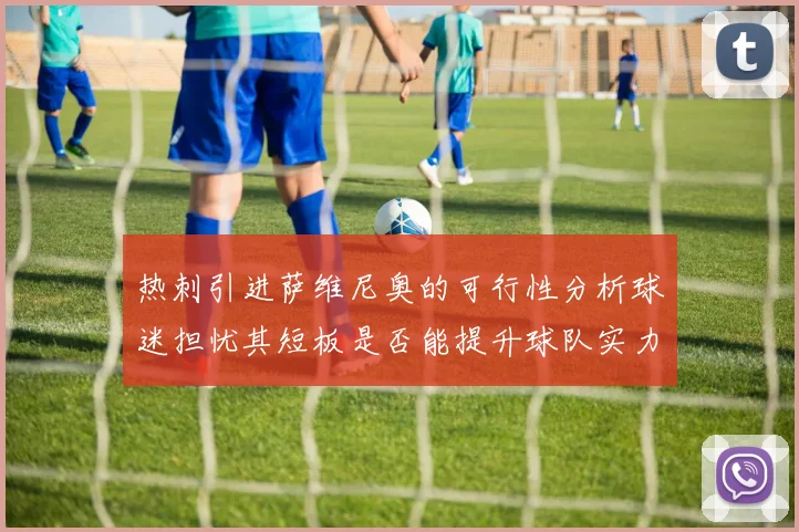 热刺引进萨维尼奥的可行性分析球迷担忧其短板是否能提升球队实力